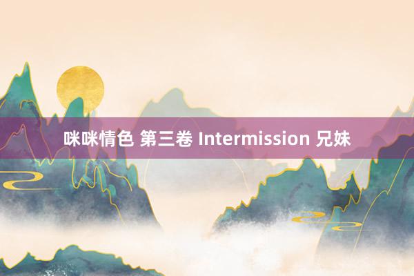 咪咪情色 第三卷 Intermission 兄妹